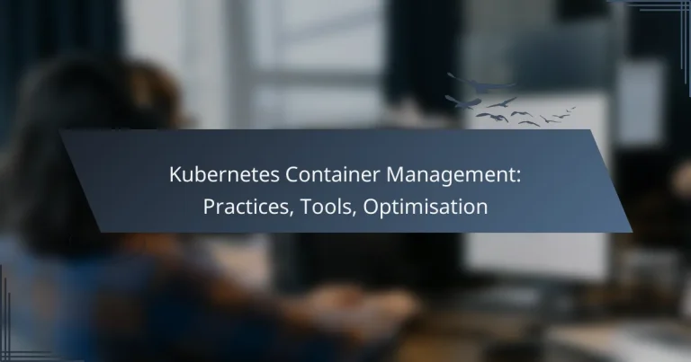 Kubernetes Container Management: Practices, Tools, Optimisation