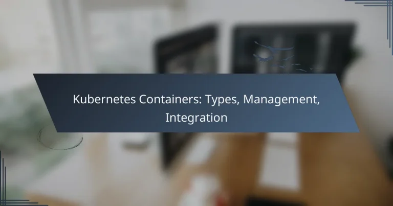 Kubernetes Containers: Types, Management, Integration