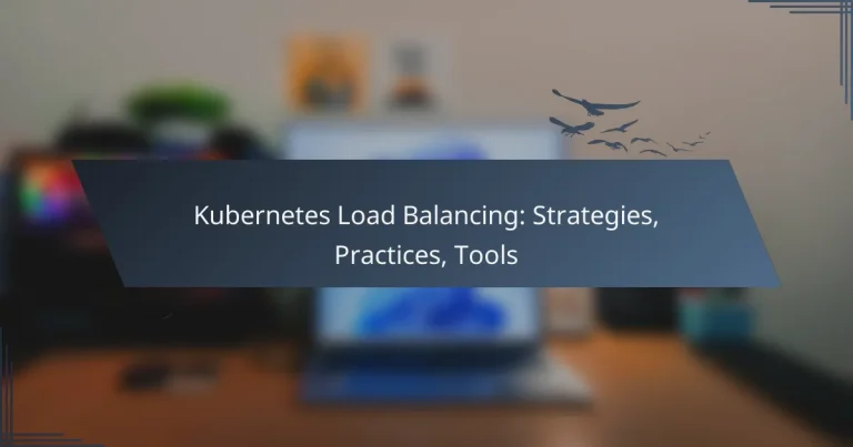 Kubernetes Load Balancing: Strategies, Practices, Tools