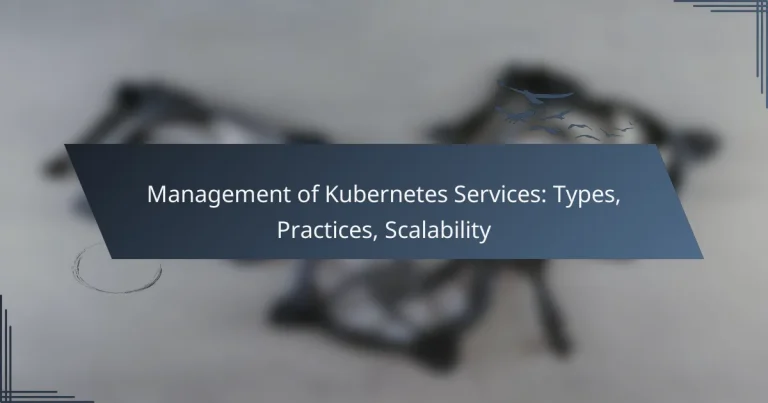 Management of Kubernetes Services: Types, Practices, Scalability