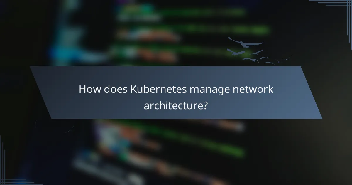How does Kubernetes manage network architecture?
