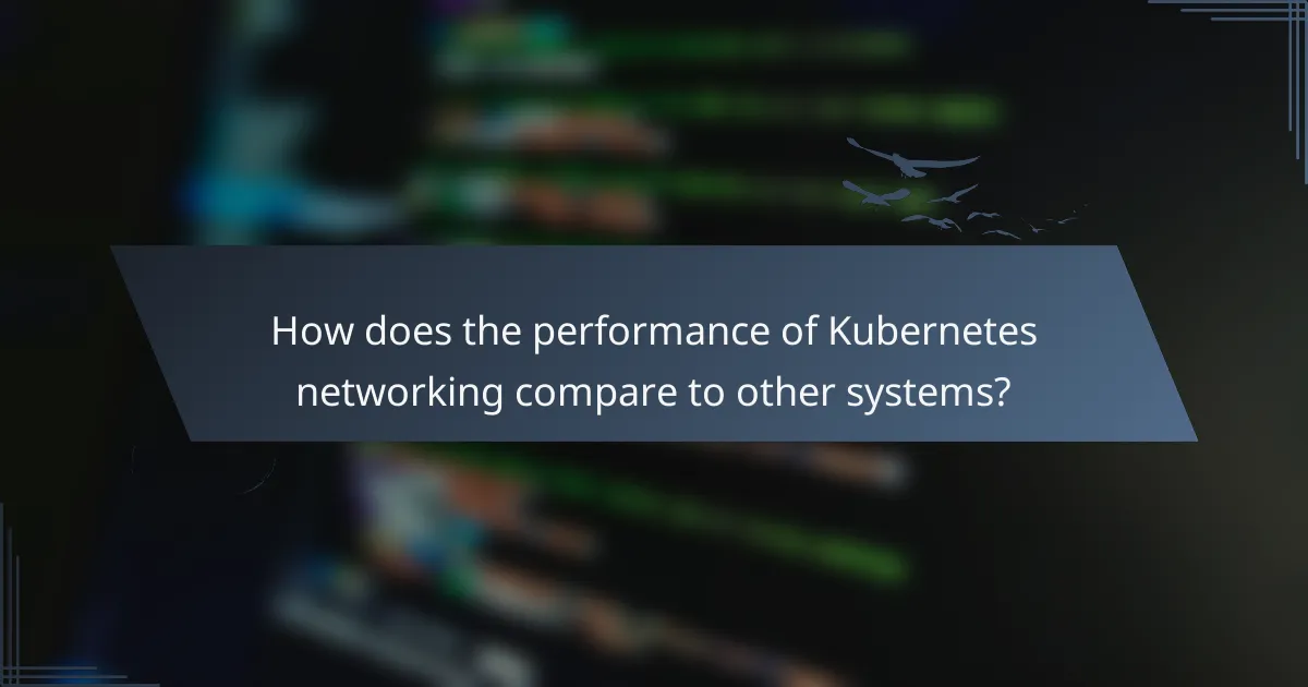 How does the performance of Kubernetes networking compare to other systems?