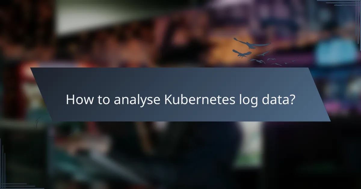 How to analyse Kubernetes log data?