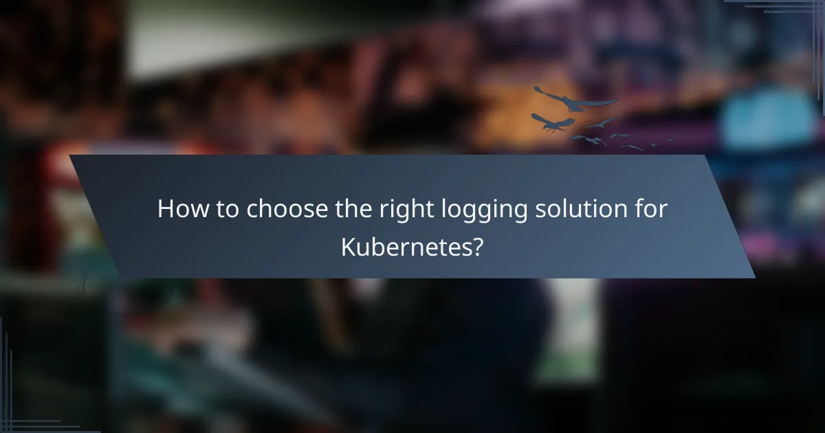 How to choose the right logging solution for Kubernetes?
