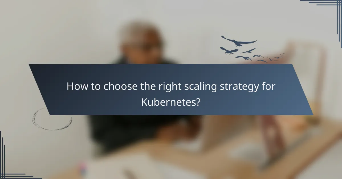How to choose the right scaling strategy for Kubernetes?