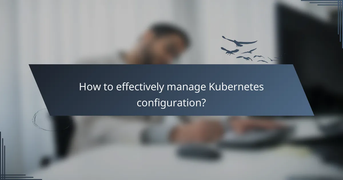 How to effectively manage Kubernetes configuration?