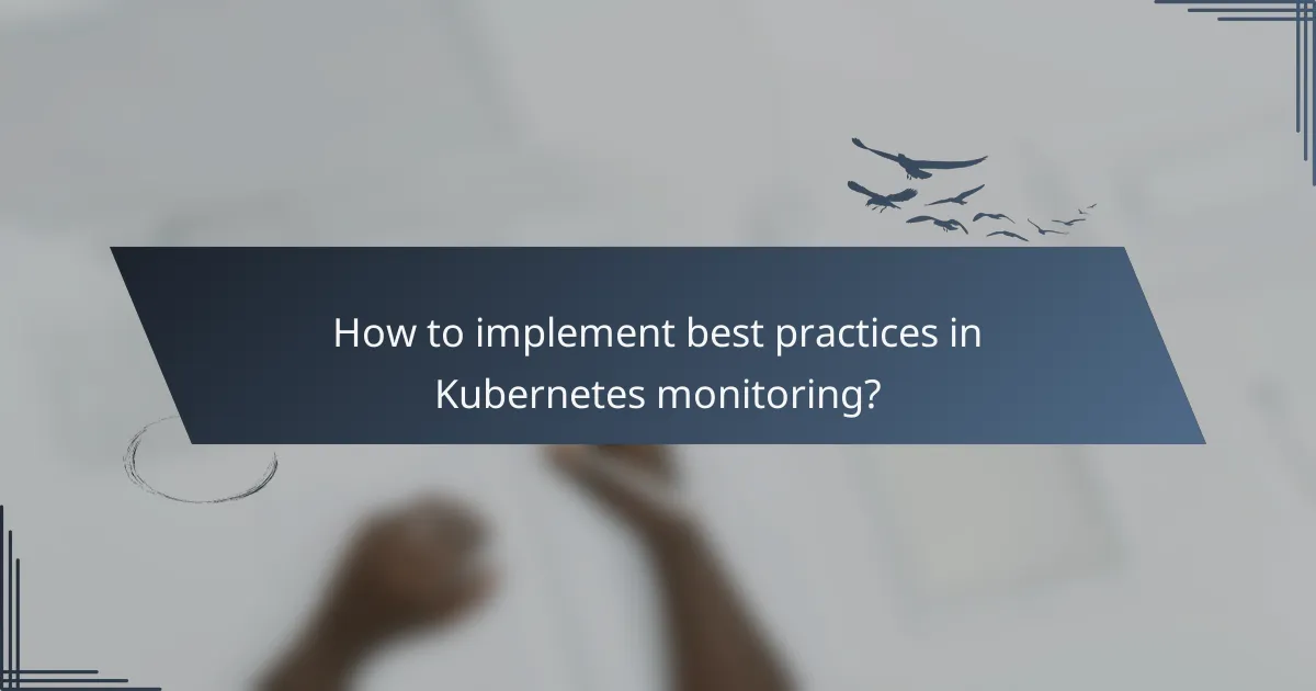 How to implement best practices in Kubernetes monitoring?