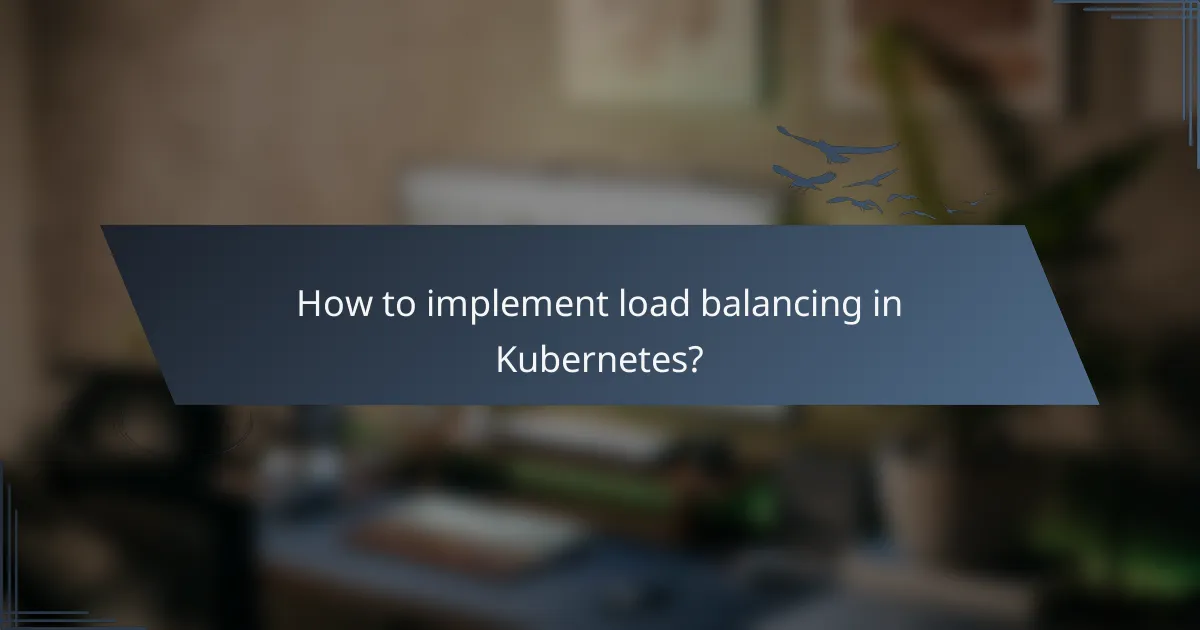 How to implement load balancing in Kubernetes?
