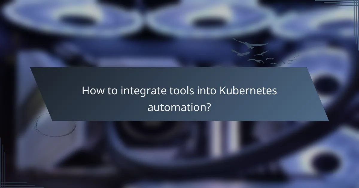 How to integrate tools into Kubernetes automation?
