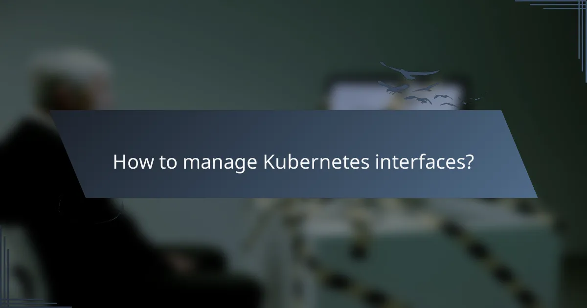 How to manage Kubernetes interfaces?