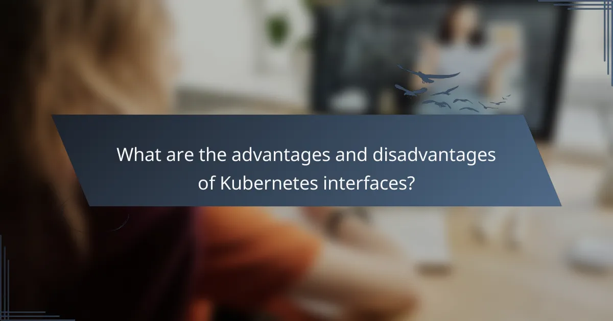 What are the advantages and disadvantages of Kubernetes interfaces?