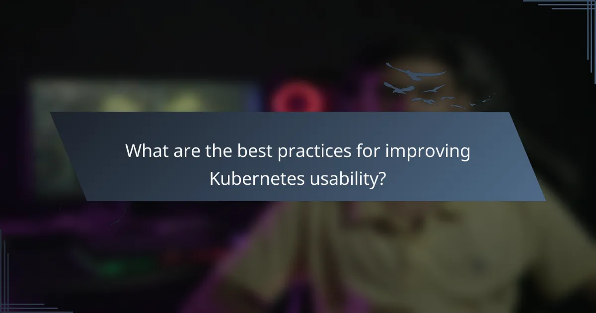 What are the best practices for improving Kubernetes usability?