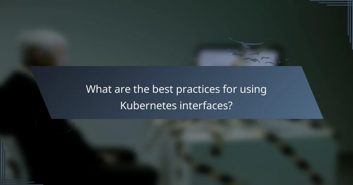 What are the best practices for using Kubernetes interfaces?
