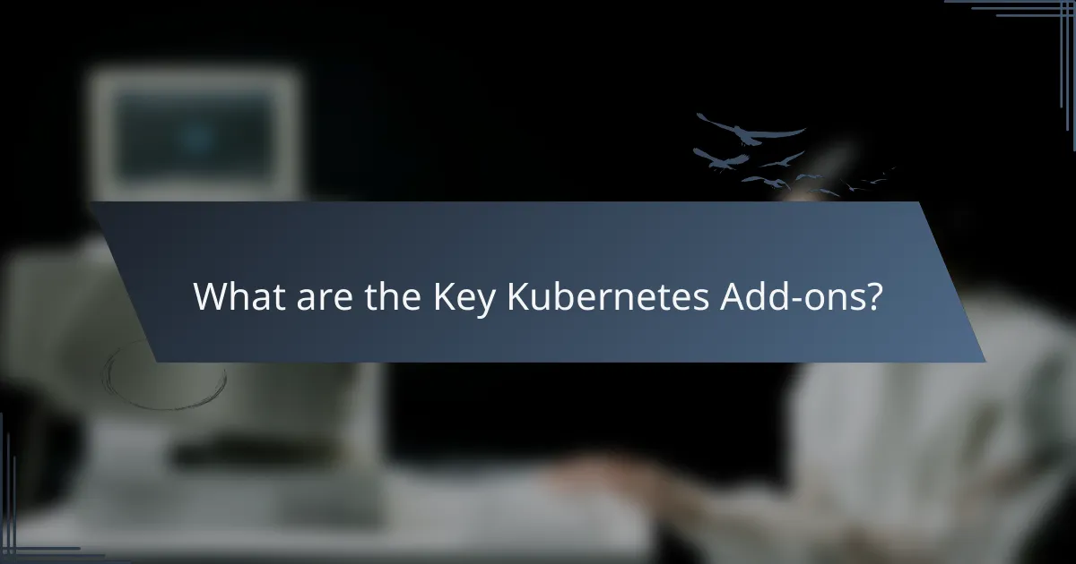 What are the Key Kubernetes Add-ons?
