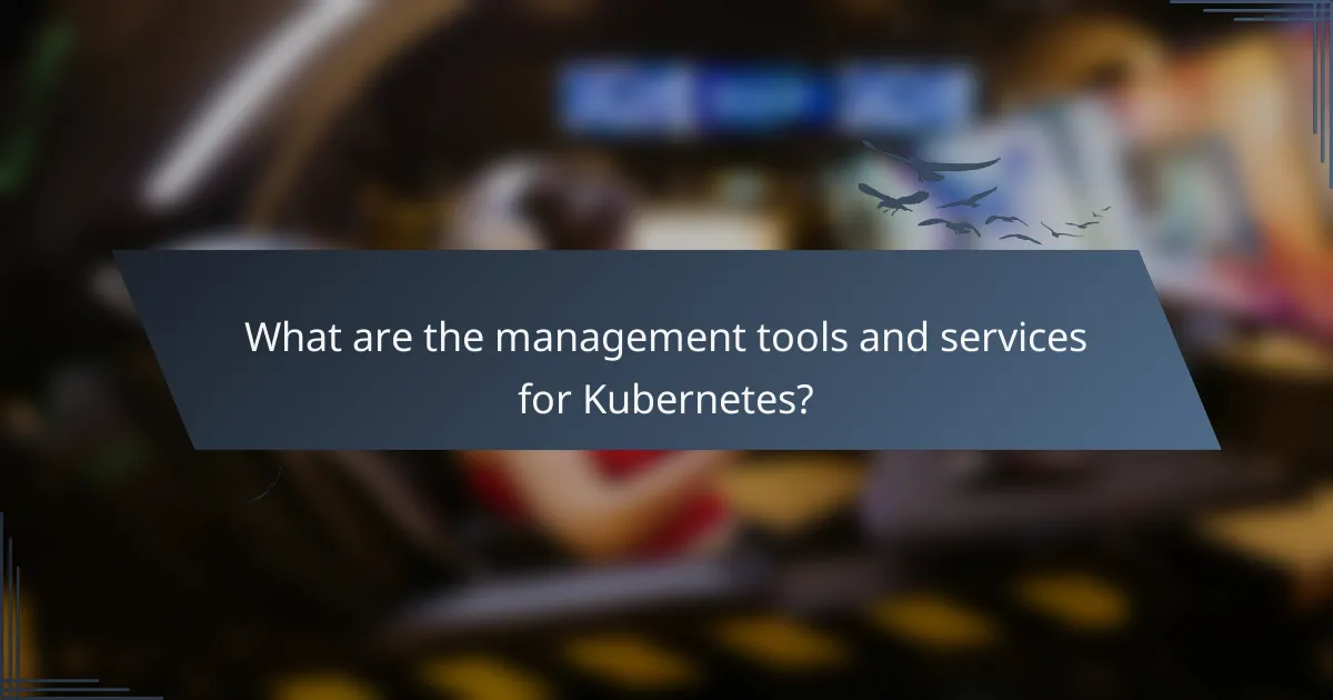 What are the management tools and services for Kubernetes?
