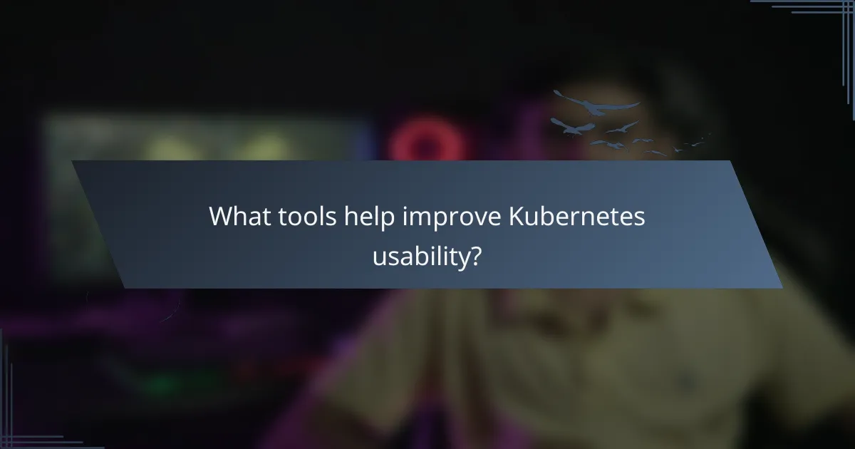 What tools help improve Kubernetes usability?