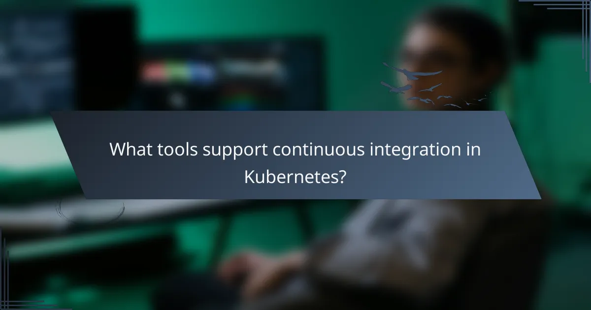What tools support continuous integration in Kubernetes?